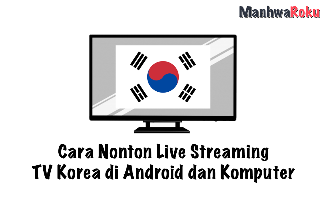 Cara Nonton Live Streaming TV Korea di Android dan Komputer