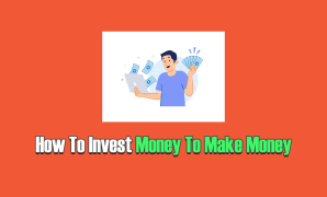 How To Invest Money To Make Money