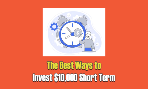 The Best Ways to Invest $10,000 Short Term