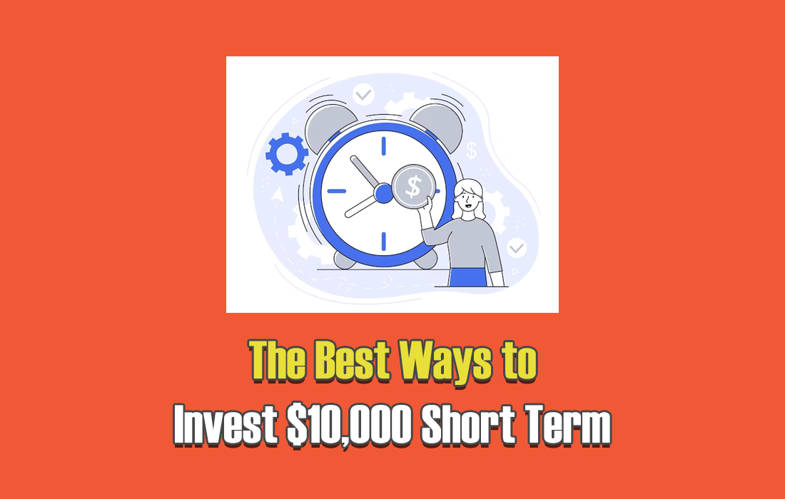 The Best Ways to Invest $10,000 Short Term